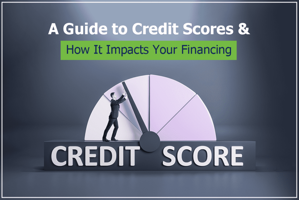 A Guide to Credit Scores And How It Impacts Your Financing in Canada