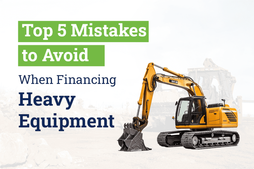Top 5 Mistakes to Avoid When Financing Heavy Equipment